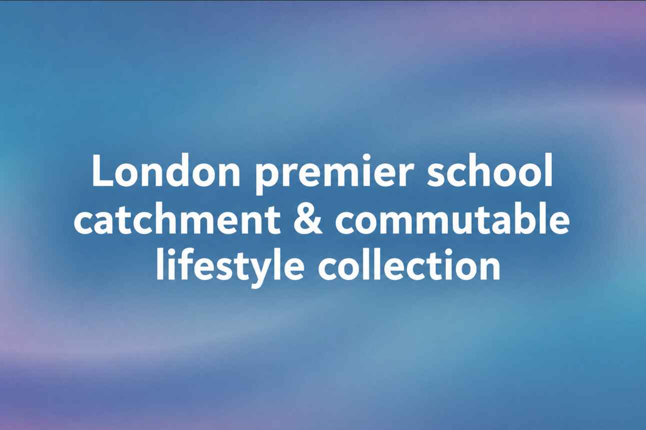 London premier school catchment & commutable lifestyle collection