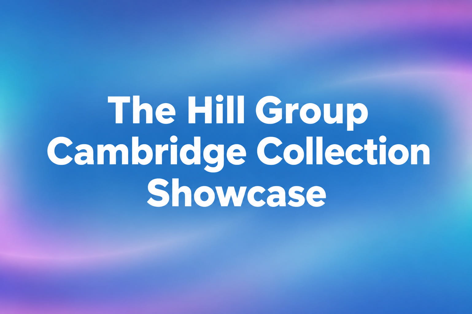 The Hill Group Cambridge Collection Showcase